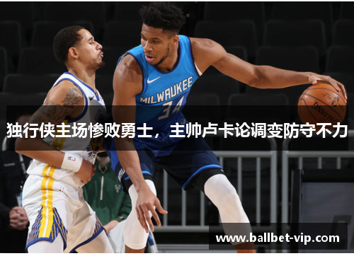 独行侠主场惨败勇士，主帅卢卡论调变防守不力
